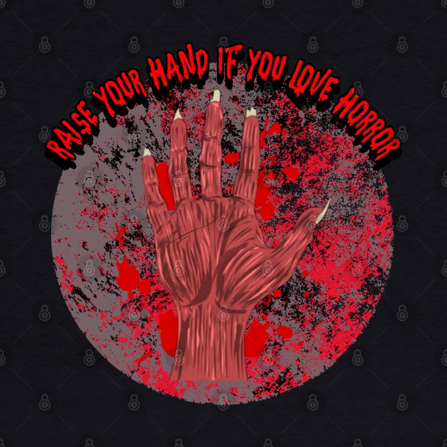 Raise Your Hand if You Love Horror by CTJFDesigns